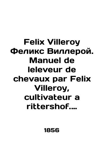 Felix Villeroy Feliks Villeroy. Manuel de leleveur de chevaux par Felix Villeroy, cultivateur a rittershof. Rukovodstvo zavodchika loshadey Feliksa Villeroya. V 2-kh tomakh./Felix Villeroy Felix Villeroy. Manuel de leleveur de chevaux par Felix Villeroy, cultivateur a rittershof. Guide to the horse breeder Felix Villeroy. In 2 volumes. In French (ask us if in doubt). - landofmagazines.com