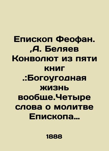 Episkop Feofan. ,A. Belyaev Convolutee iz pyati knig .:Bogougodnaya zhizn voobshche.Chetyre slova o molitve Episkopa Feofana.Pyat poucheniy o puti ko spaseniyu:Podrazhanie Iisusu Khristu . Illyustrirovannaya istoriya Russkoy Tserkvi ./Bishop Theophane., A. Belyaev Convolutee from five books.: The Good Life in All. Four words about the prayer of Bishop Theophane. Five teachings on the way to salvation: Imitation of Jesus Christ. An illustrated history of the Russian Church. In Russian (ask us if in doubt). - landofmagazines.com