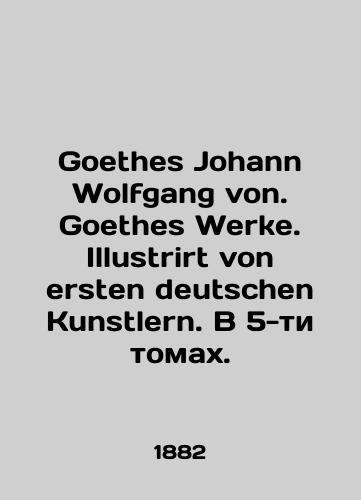 Goethes Johann Wolfgang von. Goethes Werke. Illustrirt von ersten deutschen Kunstlern. V 5-ti tomakh./Goethes Johann Wolfgang von. Goethes Werke. Illustrirt von ersten deutschen Kunstlern. In 5 volumes. In German (ask us if in doubt) - landofmagazines.com