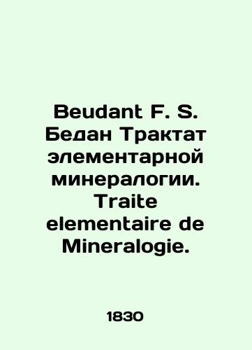 Beudant F. S. Bedan Traktat elementarnoy mineralogii. Traite elementaire de Mineralogie./Beudant F. S. Bedan Treatise on Elemental Mineralogy. Traite elementaire de Mineralogy. In Russian (ask us if in doubt). - landofmagazines.com