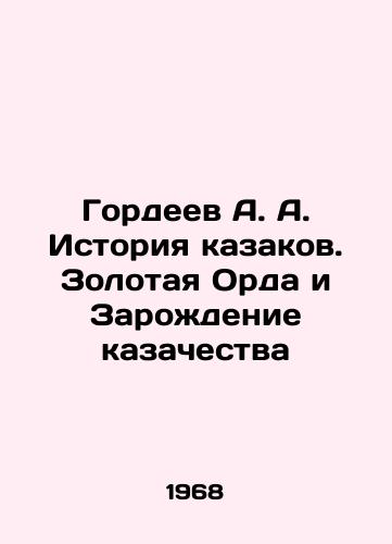 Gordeev A. A. Istoriya kazakov. Zolotaya Orda i Zarozhdenie kazachestva/Gordeev A. A. History of the Cossacks. The Golden Horde and the Origins of Cossacks In Russian (ask us if in doubt). - landofmagazines.com