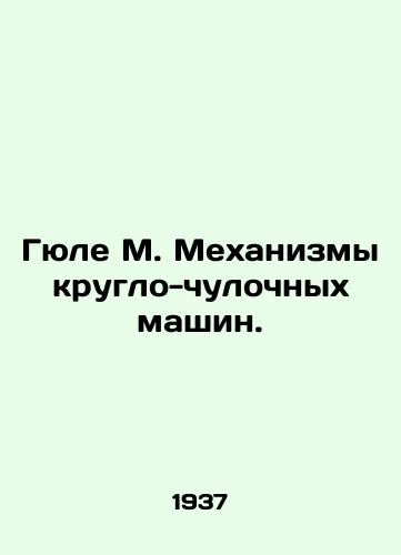 Gyule M. Mekhanizmy kruglo-chulochnykh mashin./Gule M. Mechanisms of circular hosiery machines. In Russian (ask us if in doubt) - landofmagazines.com