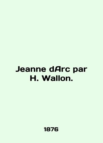 Jeanne dArc par H. Wallon./Jeanne dArc par H. Wallon. In English (ask us if in doubt) - landofmagazines.com