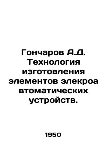 Goncharov A.D. Tekhnologiya izgotovleniya elementov elekroavtomaticheskikh ustroystv./A.D. Goncharov Technology of manufacturing elements of electric automatic devices. In Russian (ask us if in doubt) - landofmagazines.com