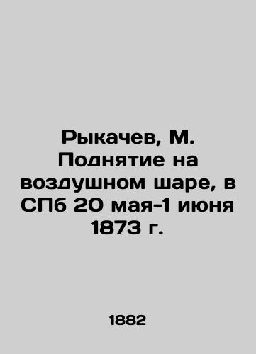 Rykachev, M. Podnyatie na vozdushnom share, v SPb 20 maya-1 iyunya 1873 g./Rykachev, M. Balloon Rise, in St. Petersburg, May 20-June 1, 1873 In Russian (ask us if in doubt). - landofmagazines.com