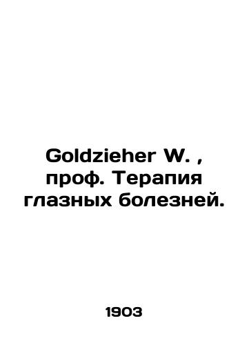 Goldzieher W., prof. Terapiya glaznykh bolezney./Goldzieher W., Professor of Ophthalmology. In Russian (ask us if in doubt). - landofmagazines.com
