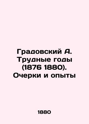 Gradovskiy A. Trudnye gody (1876 1880). Ocherki i opyty/Gradovsky A. Difficult Years (1876 1880). Essays and Experiments In Russian (ask us if in doubt). - landofmagazines.com