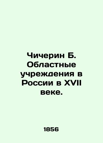 Chicherin B. Oblastnye uchrezhdeniya v Rossii v XVII veke./Chicherin B. Regional Institutions in Russia in the 17th Century. In Russian (ask us if in doubt). - landofmagazines.com