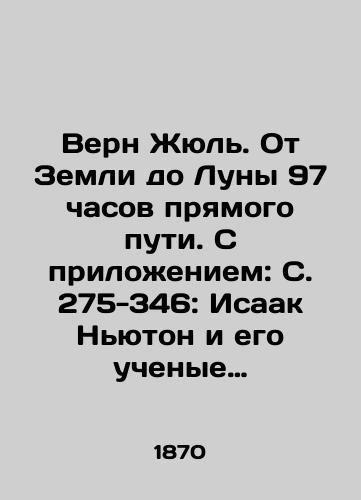 Vern Zhyul. Ot Zemli do Luny 97 chasov pryamogo puti. S prilozheniem: S. 275-346: Isaak Nyuton i ego uchenye trudy: Per. glavy iz kn. Zhozefa Bertrana: Les fondateurs de lastronomie moderne./Verne Jules. 97 hours of direct travel from the Earth to the Moon. With appendix: pp. 275-346: Isaac Newton and his scholarly works: Translated chapters from Joseph Bertrand: Les fondateurs de lastronomie moderne. In Russian (ask us if in doubt). - landofmagazines.com