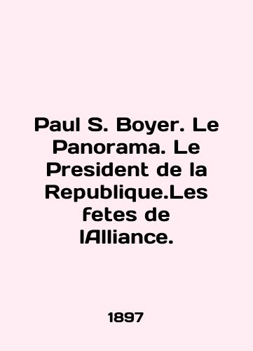 Paul S. Boyer. Le Panorama. Le President de la Republique.Les fetes de lAlliance./Paul S. Boyer. Le Panorama. Le President de la Republique.Les fettes de lAlliance. In Russian (ask us if in doubt). - landofmagazines.com