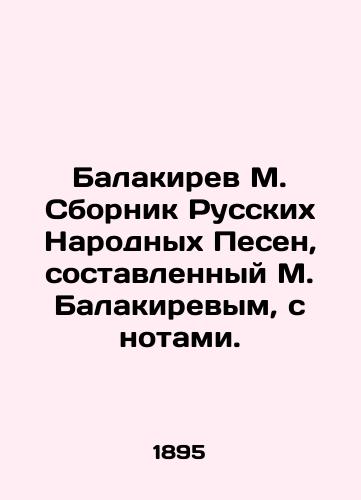 Balakirev M. Sbornik Russkikh Narodnykh Pesen, sostavlennyy M. Balakirevym, s notami./Balakirev M. Collection of Russian Peoples Songs, compiled by M. Balakirev, with notes. In Russian (ask us if in doubt). - landofmagazines.com