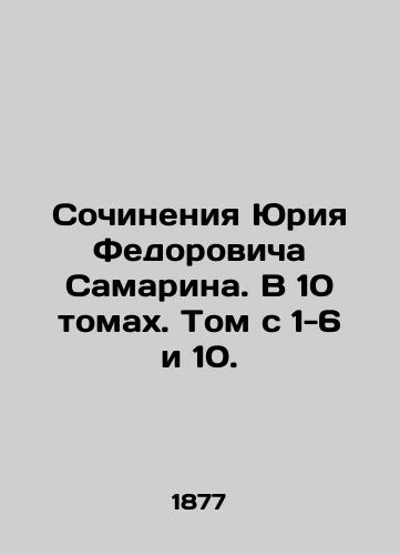 Sochineniya Yuriya Fedorovicha Samarina. V 10 tomakh. Tom s 1-6 i 10./Works by Yuri Fedorovich Samarin. In 10 volumes. Volumes 1-6 and 10. In Russian (ask us if in doubt). - landofmagazines.com