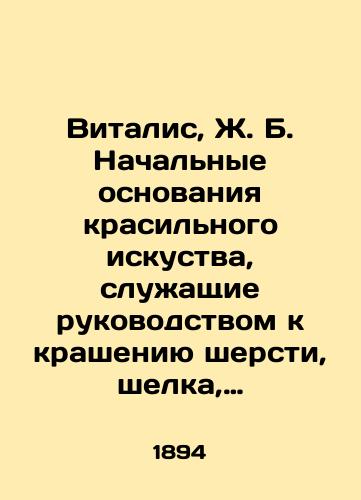 Vitalis, Zh. B. Nachalnye osnovaniya krasilnogo iskustva, sluzhashchie rukovodstvom k krasheniyu shersti, shelka, lna, konopeli, i khlopchatoy bumagi, i o iskustve nabivaniya sittsev./Vitalis, J.B. Initial grounds for dyeing art, which guide the dyeing of wool, silk, linen, hemp, and cotton paper, and the art of stuffing. In Russian (ask us if in doubt). - landofmagazines.com