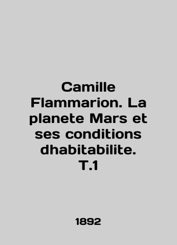 Camille Flammarion. La planete Mars et ses conditions dhabitabilite. T.1/Camille Flammarion. La planet Mars et ses conditions dhabitabilite. T.1 In English (ask us if in doubt) - landofmagazines.com