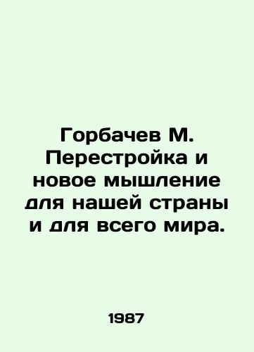 Gorbachev M. Perestroyka i novoe myshlenie dlya nashey strany i dlya vsego mira./Gorbachev M. Perestroika and new thinking for our country and the world. In Russian (ask us if in doubt) - landofmagazines.com
