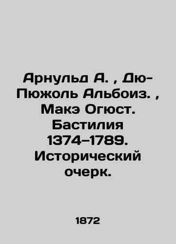 Arnuld A.,  Dyu-Pyuzhol Alboiz.,  Make Ogyust. Bastiliya 1374—1789. Istoricheskiy ocherk./Arnold A.,  Du Pujol Alboise.,  Maxime Auguste. Bastille 1374-1789. Historical Essay. In Russian (ask us if in doubt). - landofmagazines.com