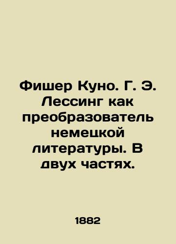 Fisher Kuno. G. E. Lessing kak preobrazovatel nemetskoy literatury. V dvukh chastyakh./Fischer Kuno. G. E. Lessing as the Transformer of German Literature. In Two Parts. In Russian (ask us if in doubt). - landofmagazines.com