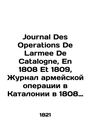 Journal Des Operations De Larmee De Catalogne, En 1808 Et 1809, Zhurnal armeyskoy operatsii v Katalonii v 1808 i 1809/Journal des Operations De Larmee De Catalogne, En 1808 Et 1809, Journal of the Army Operation in Catalonia in 1808 and 1809 In French (ask us if in doubt). - landofmagazines.com