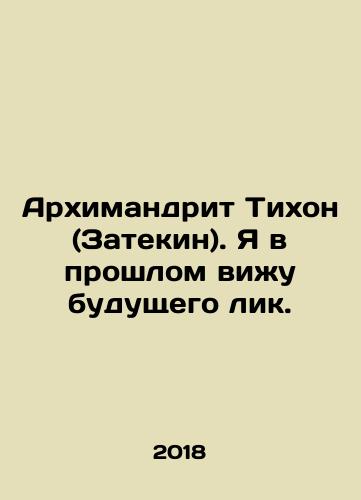 Arkhimandrit Tikhon (Zatekin). Ya v proshlom vizhu budushchego lik./Archimandrite Tikhon (Zatekin). I see a future face in the past. In Russian (ask us if in doubt) - landofmagazines.com