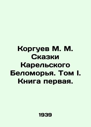 Korguev M. M. Skazki Karelskogo Belomorya. Tom I. Kniga pervaya./Korguev M. M. Tales of the Karelian White Sea. Volume I, Book One. In Russian (ask us if in doubt). - landofmagazines.com