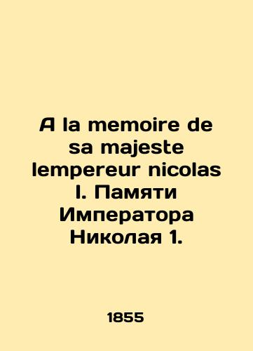 A la memoire de sa majeste lempereur nicolas I. Pamyati Imperatora Nikolaya 1./A la memoire de sa majeste lempereur nicolas I. In memory of Emperor Nicholas 1. In Russian (ask us if in doubt). - landofmagazines.com