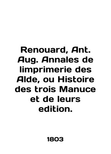 Renouard, Ant. Aug. Annales de limprimerie des Alde, ou Histoire des trois Manuce et de leurs edition./Renouard, Ant. Aug. Annales de limprimerie des Alde, ou Histoire des trois Manuce et de leurs edition. In English (ask us if in doubt). - landofmagazines.com