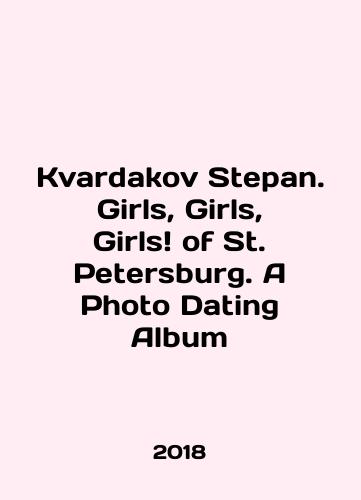 Kvardakov Stepan. Girls, Girls, Girls of St. Petersburg. A Photo Dating Album/Kvardakov Stepan. Girls, Girls, Girls of St. Petersburg. A Photo Dating Album In English (ask us if in doubt) - landofmagazines.com