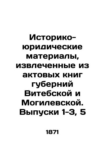 Istoriko-yuridicheskie materialy, izvlechennye iz aktovykh knig guberniy Vitebskoy i Mogilevskoy. Vypuski 1-3, 5/Historical and legal materials extracted from the registration books of Vitebsk and Mogilev provinces. Issues 1-3, 5 In Russian (ask us if in doubt). - landofmagazines.com