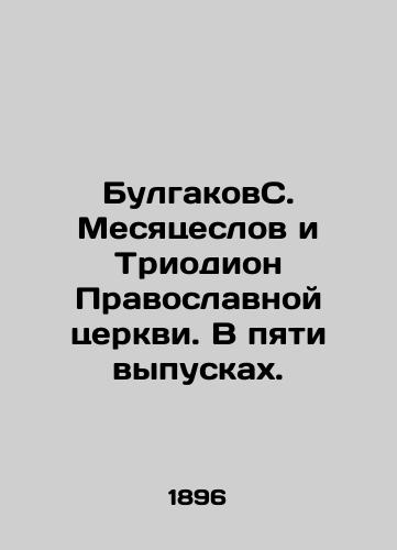 BulgakovS. Mesyatseslov i Triodion Pravoslavnoy tserkvi. V pyati vypuskakh./Bulgakov S. Monthly and Triodion of the Orthodox Church. In five issues. In Russian (ask us if in doubt). - landofmagazines.com