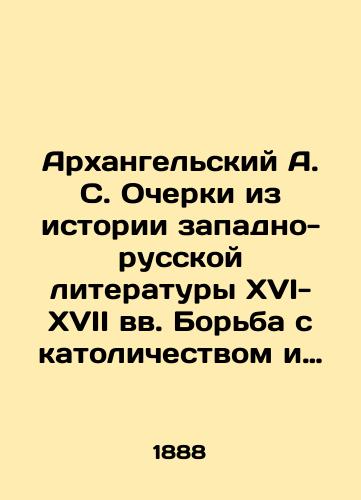 Arkhangelskiy A. S. Ocherki iz istorii zapadno-russkoy literatury XVI-XVII vv. Borba s katolichestvom i zapadno-russkaya literatura kontsa XVI-perv. pol. XVII v./A. S. Archangelsky Essays from the History of Western Russian Literature in the 16th-17th Centuries. The Struggle with Catholicism and Western Russian Literature in the Late 16th-First Half of the 17th Centuries In Russian (ask us if in doubt). - landofmagazines.com