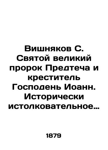 Vishnyakov S. Svyatoy velikiy prorok Predtecha i krestitel Gospoden Ioann. Istoricheski istolkovatelnoe izlozhenie ego zhizni, sluzheniya i ucheniya. V dvukh chastyakh/Vishnikov S. The Holy Great Prophet the Forerunner and Baptist of the Lord John. Historical Explanation of His Life, Service, and Teachings. In Two Parts In Russian (ask us if in doubt). - landofmagazines.com