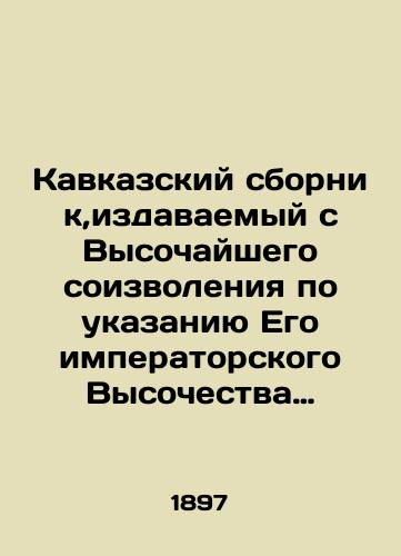 Kavkazskiy sbornik,izdavaemyy s Vysochayshego soizvoleniya po ukazaniyu Ego imperatorskogo Vysochestva Glavnokomanduyushchego Kavkazskoyu Armiyu. Tom XVIII./Caucasus Compilation, published with the Highest Exemption on the instructions of His Imperial Highness the Commander-in-Chief of the Caucasus Army. Volume XVIII. In Russian (ask us if in doubt). - landofmagazines.com