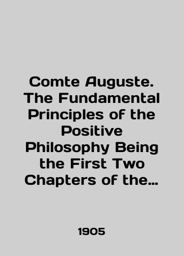 Comte Auguste. The Fundamental Principles of the Positive Philosophy Being the First Two Chapters of the Cours De Philosophie Positive./Comte Auguste. The Fundamental Principles of the Positive Philosophy Being the First Two Chapters of the Cours De Philosophy Positive. In English (ask us if in doubt) - landofmagazines.com