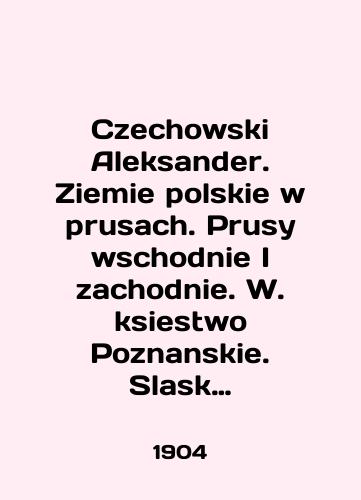 Czechowski Aleksander. Ziemie polskie w prusach. Prusy wschodnie I zachodnie. W. ksiestwo Poznanskie. Slask Pruski./Czechowski Aleksander. Ziemie polskie w prusach. Prusy wschodnie I zachodnie. W. ksiestwo Poznanskie. Slask Pruski. In English (ask us if in doubt) - landofmagazines.com