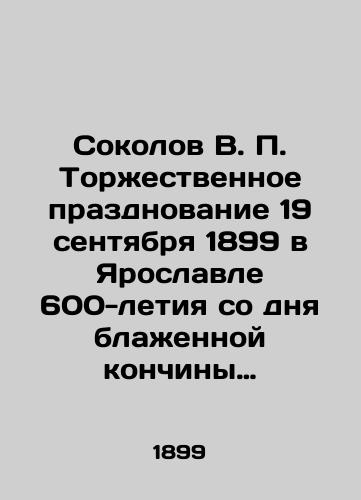 Sokolov V. P. Torzhestvennoe prazdnovanie 19 sentyabrya 1899 v Yaroslavle 600-letiya so dnya blazhennoy konchiny Svyatogo Blagovernogo Knyazya Fedora Rostislavicha, Yaroslavskogo Chudotvortsa/V.P. Sokolov solemn celebration on September 19, 1899 in Yaroslavl of the 600th anniversary of the blessed repose of St. Blessed Prince Fyodor Rostislavich, Yaroslavl Miracle Worker In Russian (ask us if in doubt). - landofmagazines.com