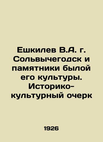 Eshkilev V.A. g. Solvychegodsk i pamyatniki byloy ego kultury. Istoriko-kulturnyy ocherk/V.A. Yeshkilev in Solvychegodsk and monuments of its former culture. Historical and cultural sketch In Russian (ask us if in doubt) - landofmagazines.com