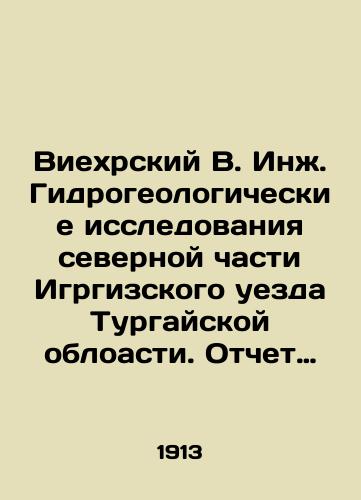 Viekhrskiy V. Inzh. Gidrogeologicheskie issledovaniya severnoy chasti Igrgizskogo uezda Turgayskoy obloasti. Otchet za 1911-12 gg./Viehrsky V. Ing. Hydrogeological studies of the northern part of the Iggiz district of the Turgai Oblast. Report for 1911-12 In Russian (ask us if in doubt) - landofmagazines.com