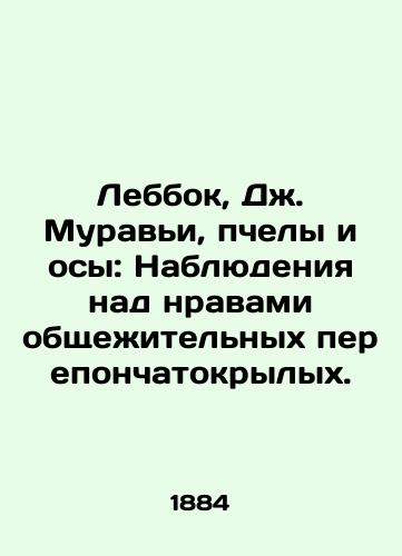 Lebbok, Dzh. Muravi, pchely i osy: Nablyudeniya nad nravami obshchezhitelnykh pereponchatokrylykh./Lebbock, J. Ants, Bees, and Wasps: Observations of the Morals of Hostel Intermembranes. In Russian (ask us if in doubt). - landofmagazines.com