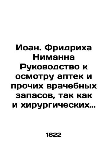 Ioan. Fridrikha Nimanna Rukovodstvo k osmotru aptek i prochikh vrachebnykh zapasov, tak kak i khirurgicheskikh naborov, kotorye trebuyut vrachebno-politseyskogo nadzora, v otnoshenii prusskoy i batavskoy farmakopei. So vtorogo ispravlennogo i umnozhennogo nemetskogo iz/John Friedrich Niemann Guide to the inspection of pharmacies and other medical supplies, as well as surgical kits, which require medical and police supervision, in relation to Prussian and Batavian pharmacopeia In Russian (ask us if in doubt). - landofmagazines.com