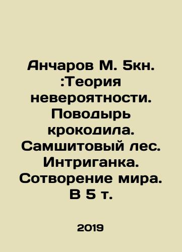 Ancharov M. 5kn.:Teoriya neveroyatnosti. Povodyr krokodila. Samshitovyy les. Intriganka. Sotvorenie mira. V 5 t./Ancharov M. 5book.: The theory of improbability. Crocodile guide. Samsheet forest. Intriguing. Creation of the world. In the 5th volume. In Russian (ask us if in doubt). - landofmagazines.com