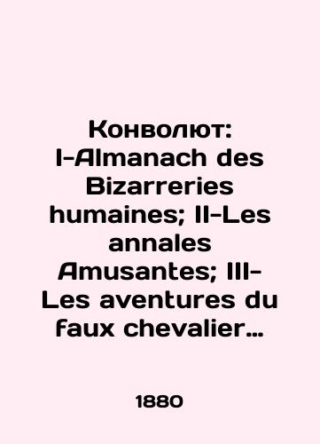 Konvolyut: I-Almanach des Bizarreries humaines; II-Les annales Amusantes; III-Les aventures du faux chevalier de Warwick. Tau-forte par Ad. Lalauze./Convolutee: I-Almanach des Bizarreries humains; II-Les annales Amusantes; III-Les adventures du faux chevalier de Warwick. Tau-forte par Ad. Lalauze. In Russian (ask us if in doubt). - landofmagazines.com