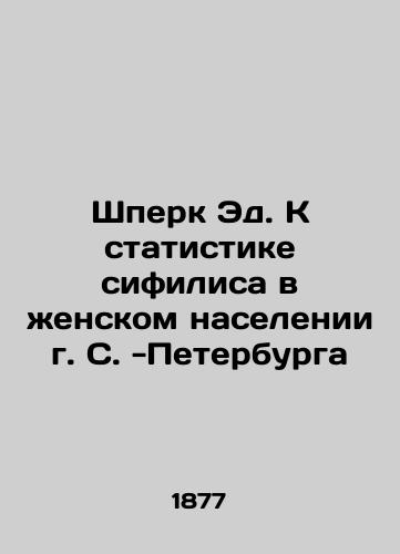 Shperk Ed. K statistike sifilisa v zhenskom naselenii g. S. -Peterburga/Sperk Ed. Towards statistics of syphilis in the female population of St. Petersburg In Russian (ask us if in doubt). - landofmagazines.com