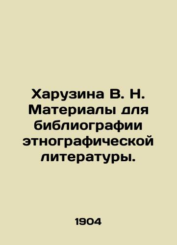 Kharuzina V. N. Materialy dlya bibliografii etnograficheskoy literatury./Kharuzina V. N. Materials for the bibliography of ethnographic literature. In Russian (ask us if in doubt). - landofmagazines.com