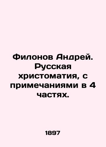 Filonov Andrey. Russkaya khristomatiya, s primechaniyami v 4 chastyakh./Filonov Andrei. Russian Christomathy, with notes in 4 parts. In Russian (ask us if in doubt). - landofmagazines.com