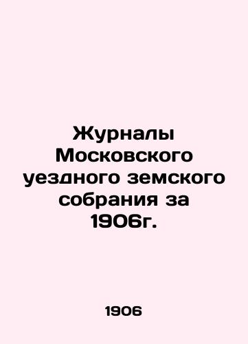 Zhurnaly Moskovskogo uezdnogo zemskogo sobraniya za 1906g./Journals of the 1906 Moscow Uyezd Provincial Assembly. In Russian (ask us if in doubt) - landofmagazines.com