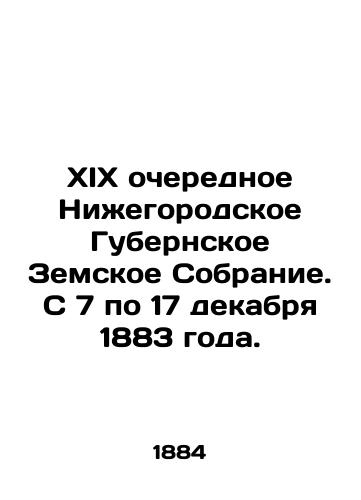 XIX ocherednoe Nizhegorodskoe Gubernskoe Zemskoe Sobranie. S 7 po 17 dekabrya 1883 goda./XIX Regular Nizhny Novgorod Provincial Assembly. December 7-17, 1883. In Russian (ask us if in doubt) - landofmagazines.com