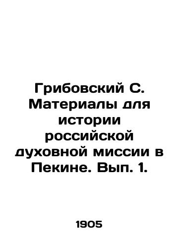 Gribovskiy S. Materialy dlya istorii rossiyskoy dukhovnoy missii v Pekine. Vyp. 1./Gribovsky S. Materials for the History of the Russian Spiritual Mission in Beijing. Volume 1. In Russian (ask us if in doubt). - landofmagazines.com