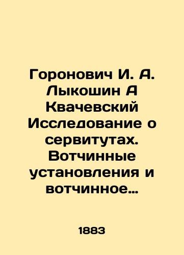 Goronovich I.   A. Lykoshin      A Kvachevskiy Issledovanie o servitutakh.   Votchinnye ustanovleniya i votchinnoe proizvodstvo v Prussii.   Zakon Ob ukreplenii titulov vladeniya primenyaemyy v koloniyakh Britanskoy Imperii.   Prusskiy zakon 11 06. 1874 o prinuditelnom otchuzhdenii nedvizhimoy sobstvennosti.  /Goronovich I. A. Lykoshin A Kvachevsky Study of easements. Crown Institutions and Crown Proceedings in Prussia. Law on the Strengthening of Titles of Ownership applied in the Colonies of the British Empire. Prussian Law 11 June 1874 on Compulsory Expropriation of Immovable Property. In Russian (ask us if in doubt). - landofmagazines.com