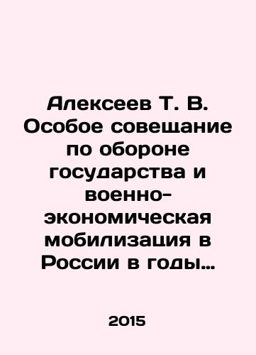 Alekseev T. V. Osoboe soveshchanie po oborone gosudarstva i voenno-ekonomicheskaya mobilizatsiya v Rossii v gody Pervoy mirovoy voyny (1914-1917 gg.)./Alexeev T. V. Special Conference on State Defense and Military-Economic Mobilization in Russia during World War I (1914-1917). In Russian (ask us if in doubt) - landofmagazines.com
