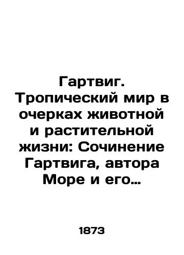 Gartvig. Tropicheskiy mir v ocherkakh zhivotnoy i rastitelnoy zhizni: Sochinenie Gartviga, avtora More i ego zhizn, Chudesa podzemnogo mira i dr.:/Hartwig. The Tropical World in the Essays of Animal and Plant Life: Composition of Hartwig, author of More and His Life, Miracles of the Underworld, etc.: In Russian (ask us if in doubt) - landofmagazines.com